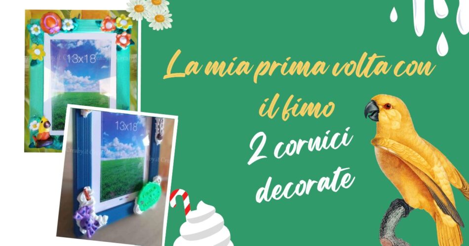 La mia prima volta con il fimo... 2 cornici decorate