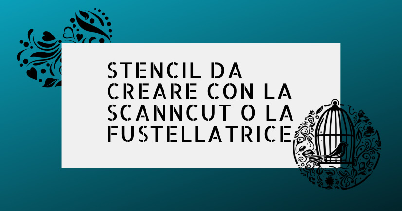 Stencil da creare con la ScanNCut o la Fustellatrice