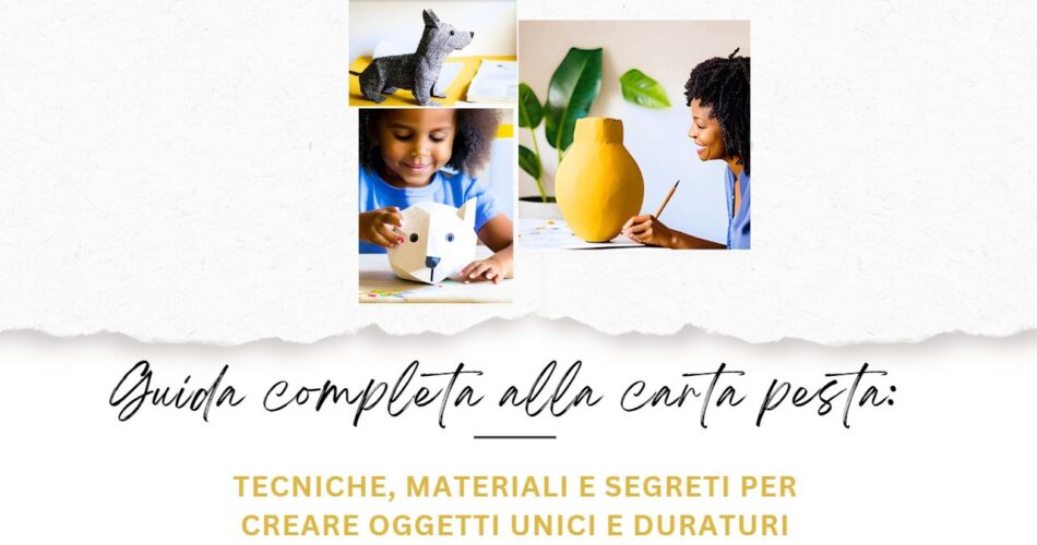 Guida completa alla carta pesta: tecniche, materiali e segreti per creare oggetti unici e duraturi