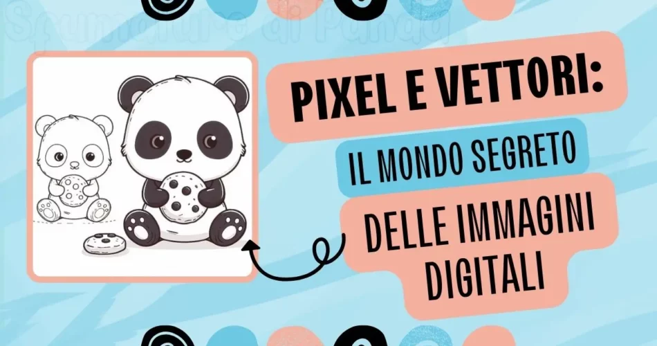 Pixel e Vettori: Il Mondo Segreto delle Immagini Digitali